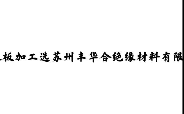 环氧板,电木板,绝缘板加工选苏州丰华合绝缘材料有限公司